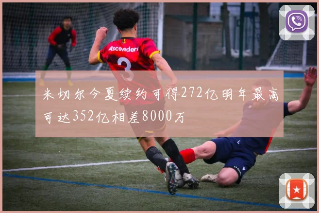 米切尔今夏续约可得272亿明年最高可达352亿相差8000万